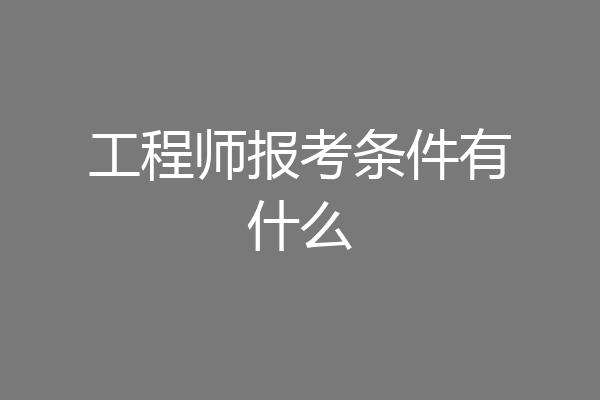 工程师报考条件有什么