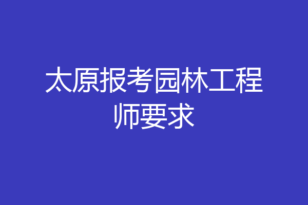 太原报考园林工程师要求