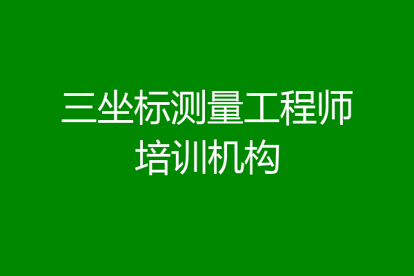三坐标测量工程师培训机构