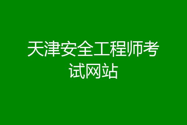 天津安全工程师考试网站