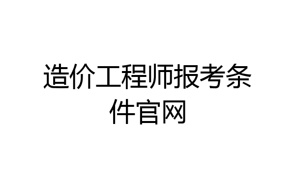 造价工程师报考条件官网