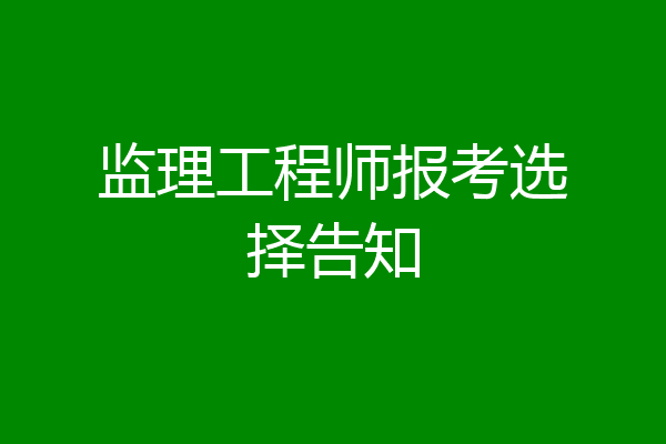 监理工程师报考选择告知