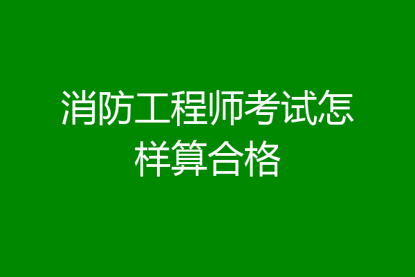 消防工程师考试怎样算合格