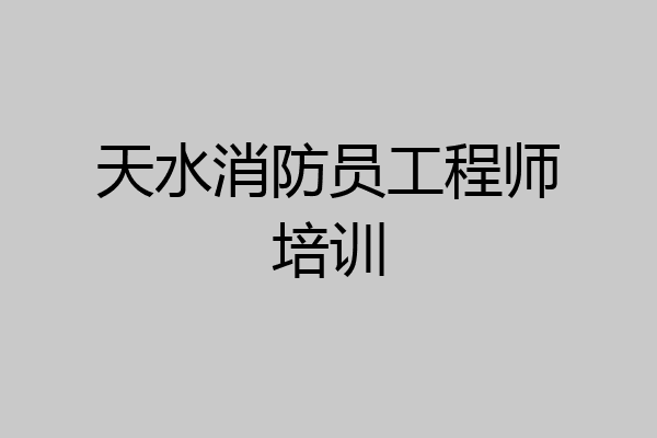 天水消防员工程师培训