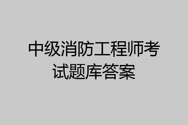 中级消防工程师考试题库答案
