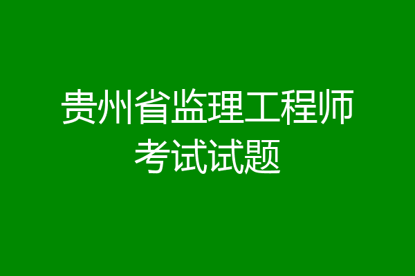 贵州省监理工程师考试试题