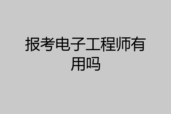 报考电子工程师有用吗