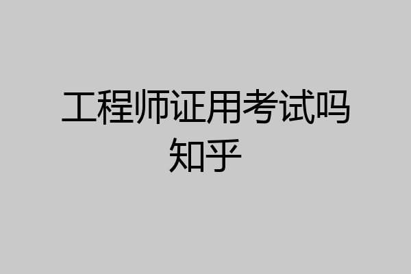 工程师证用考试吗知乎