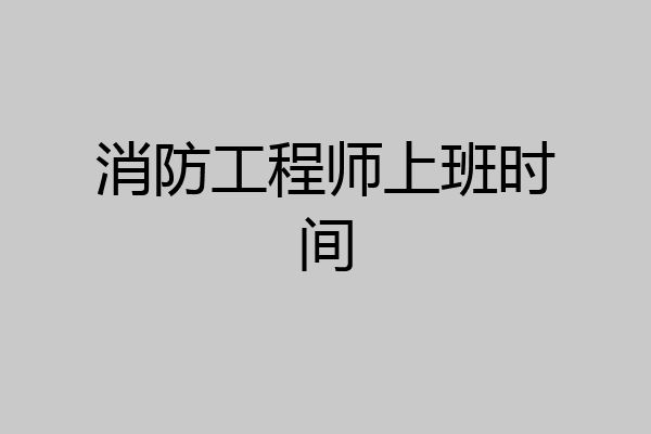 消防工程师上班时间