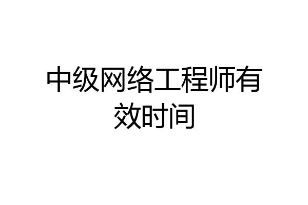 中级网络工程师有效时间