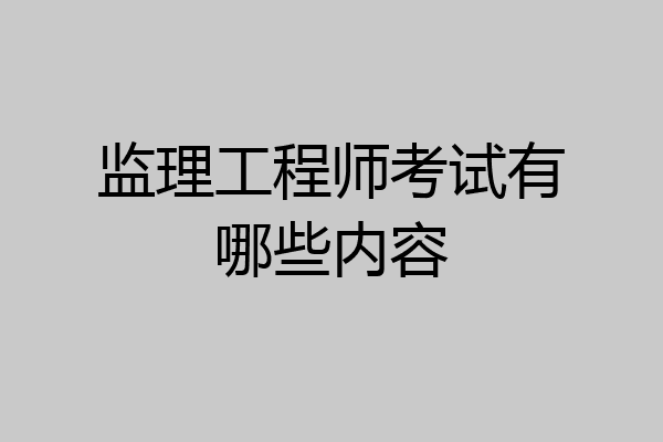 监理工程师考试有哪些内容