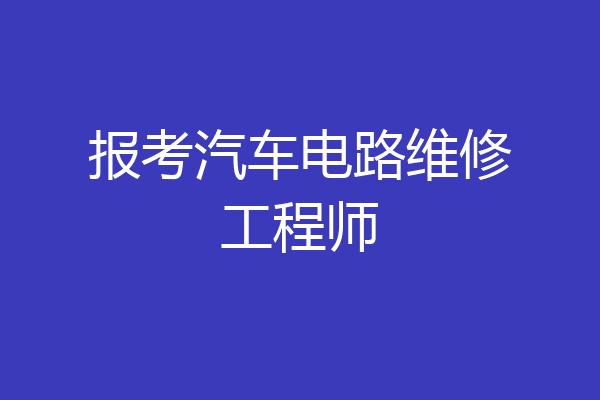 报考汽车电路维修工程师