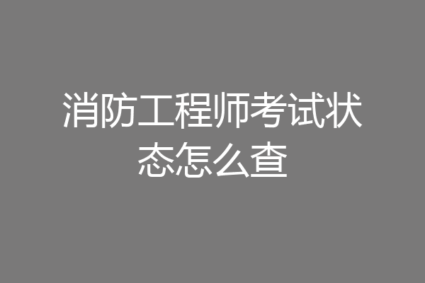 消防工程师考试状态怎么查