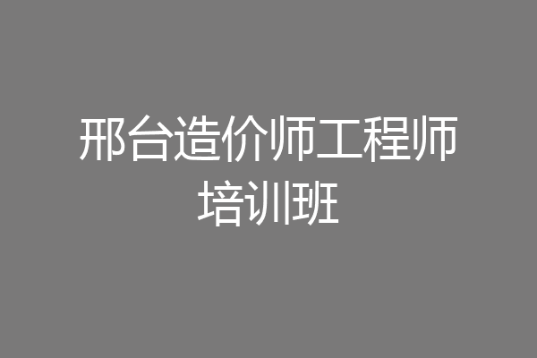 邢台造价师工程师培训班