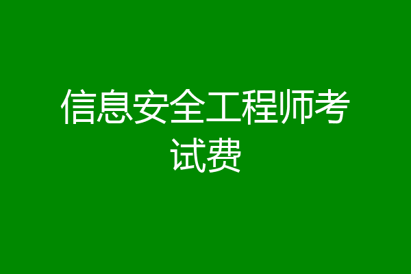信息安全工程师考试费