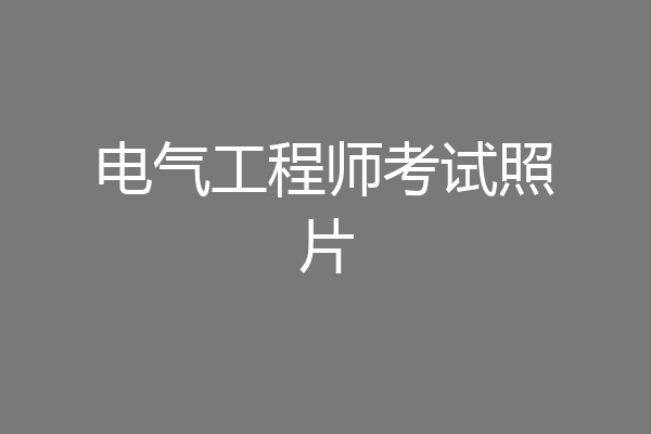 电气工程师考试照片