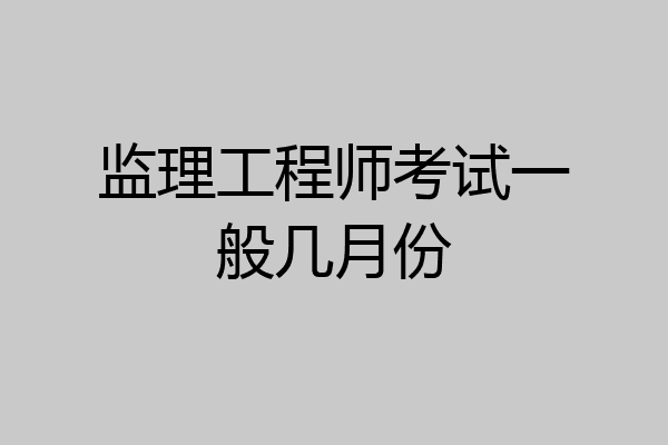监理工程师考试一般几月份