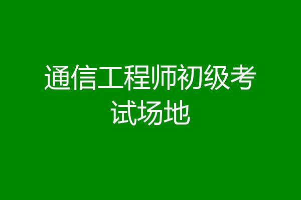 通信工程师初级考试场地