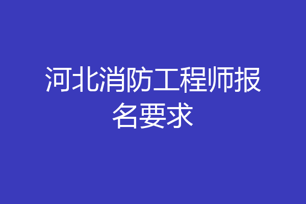 河北消防工程师报名要求