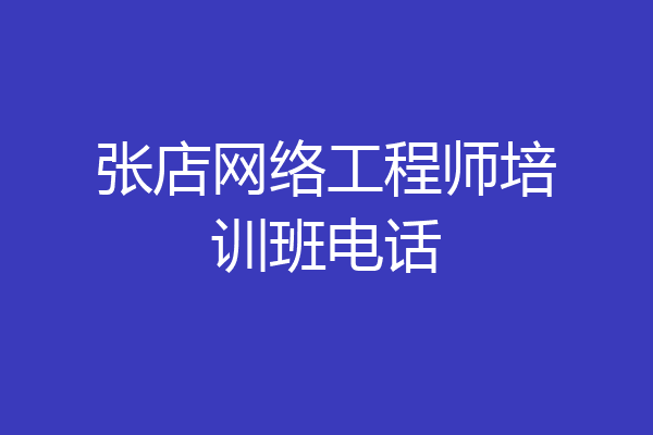 张店网络工程师培训班电话