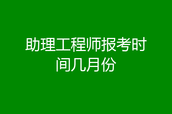 助理工程师报考时间几月份