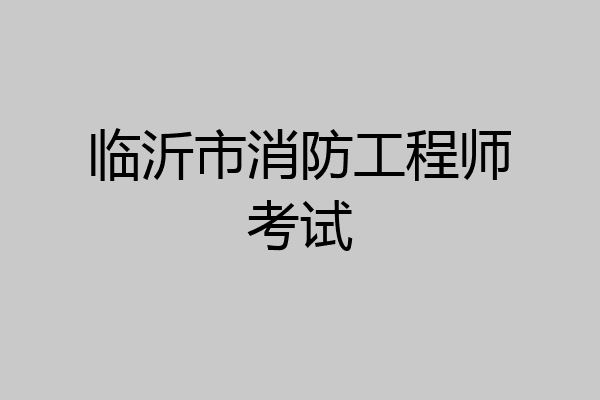 临沂市消防工程师考试