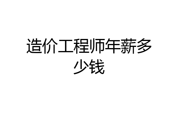 造价工程师年薪多少钱