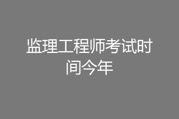 监理工程师考试时间今年