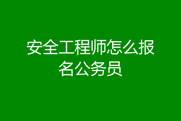 安全工程师怎么报名公务员