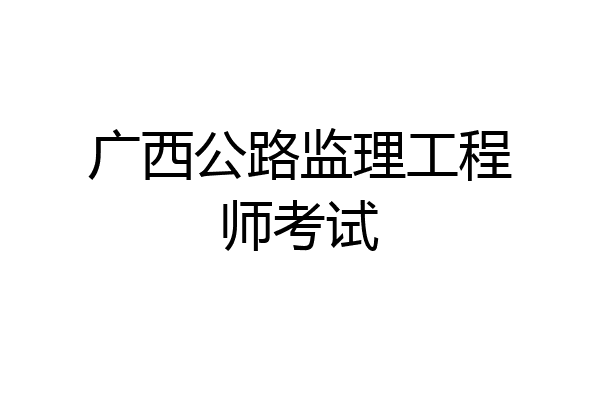 广西公路监理工程师考试