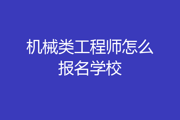 机械类工程师怎么报名学校