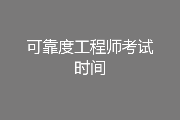 可靠度工程师考试时间