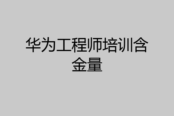 华为工程师培训含金量