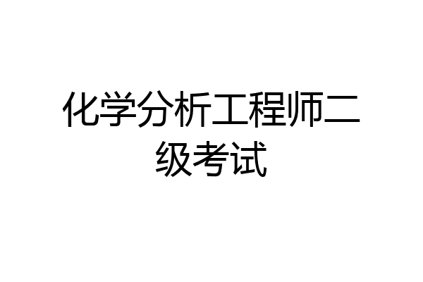化学分析工程师二级考试