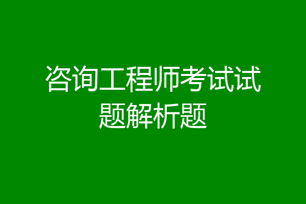 咨询工程师考试试题解析题