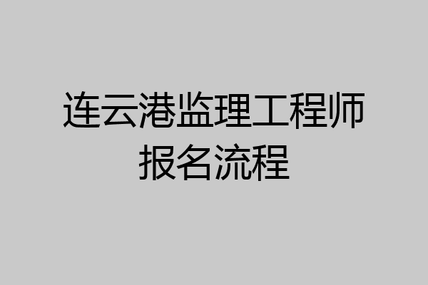连云港监理工程师报名流程