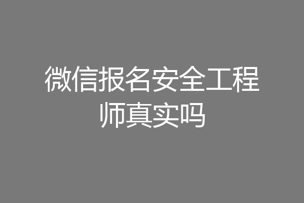 微信报名安全工程师真实吗