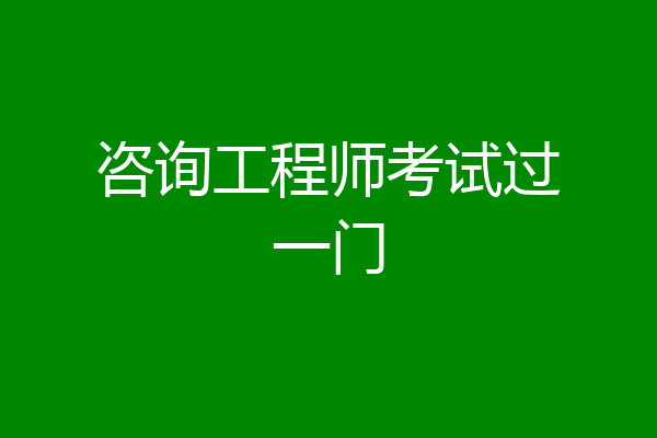 咨询工程师考试过一门