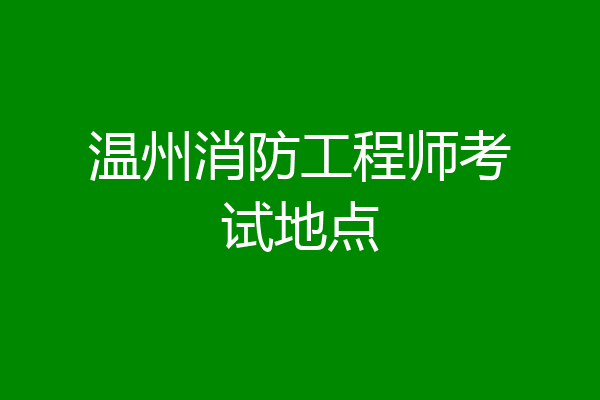 温州消防工程师考试地点