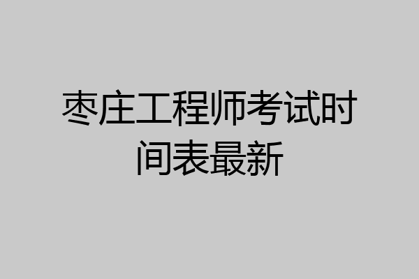 枣庄工程师考试时间表最新