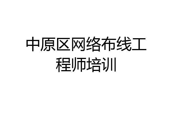 中原区网络布线工程师培训