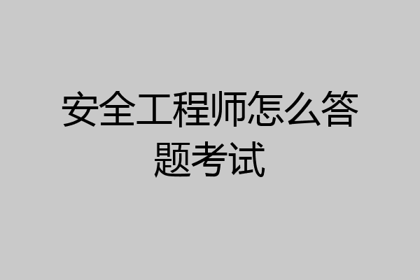 安全工程师怎么答题考试
