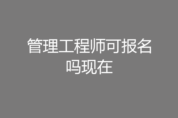 管理工程师可报名吗现在