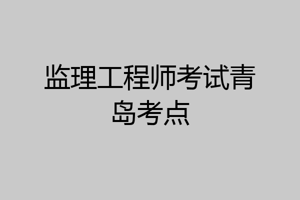 监理工程师考试青岛考点