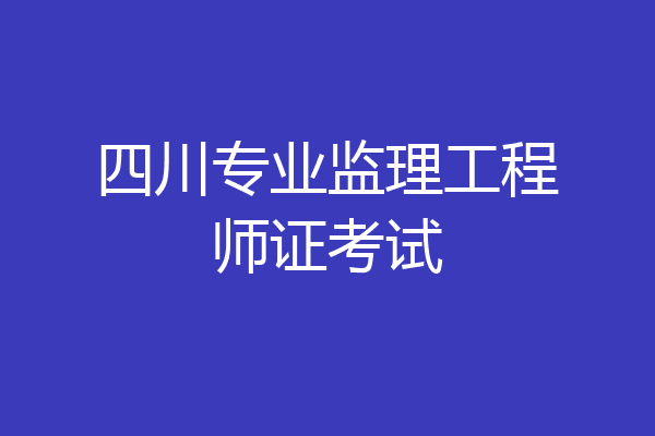 四川专业监理工程师证考试