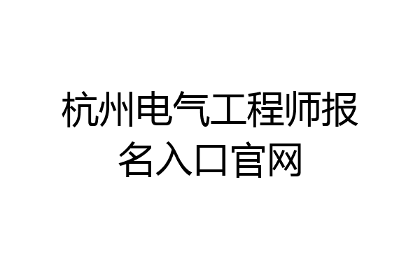 杭州电气工程师报名入口官网