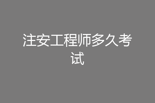注安工程师多久考试