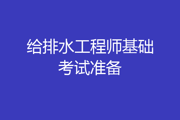 给排水工程师基础考试准备