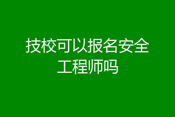 技校可以报名安全工程师吗