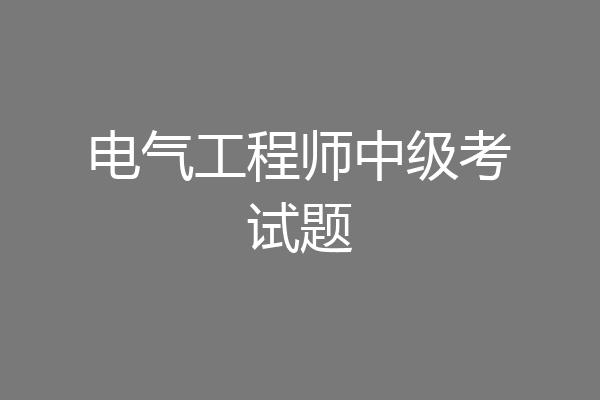 电气工程师中级考试题
